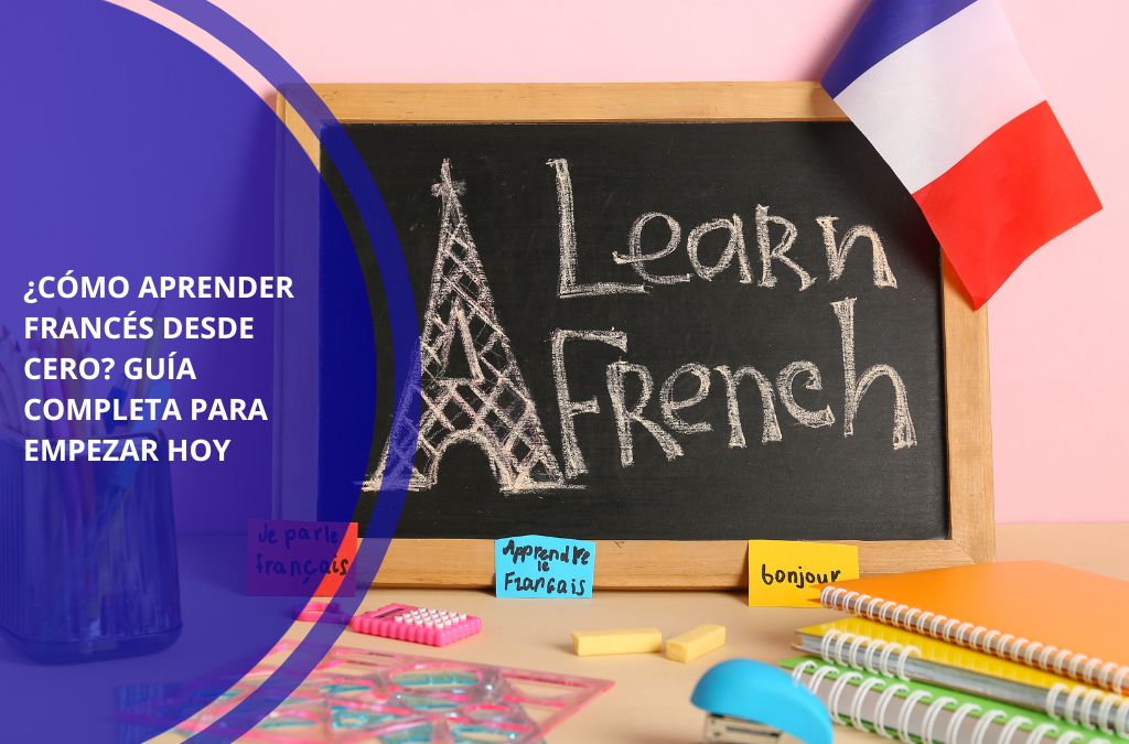 ¿Cómo aprender francés desde cero? Guía completa para empezar hoy